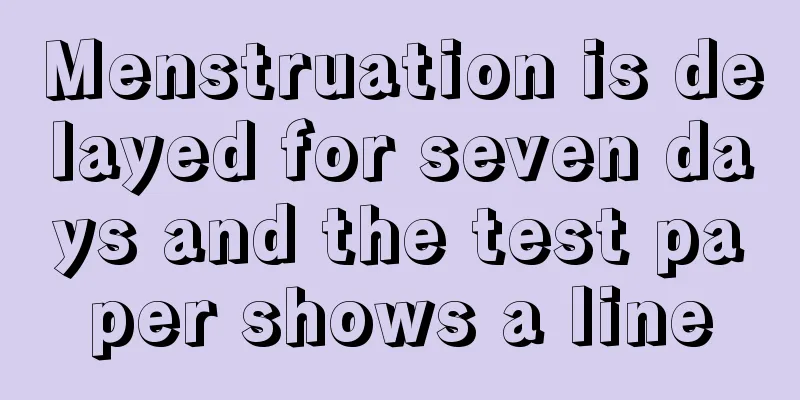 Menstruation is delayed for seven days and the test paper shows a line