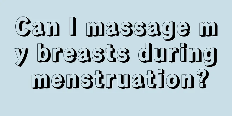 Can I massage my breasts during menstruation?