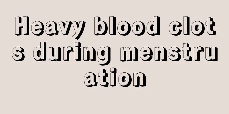 Heavy blood clots during menstruation