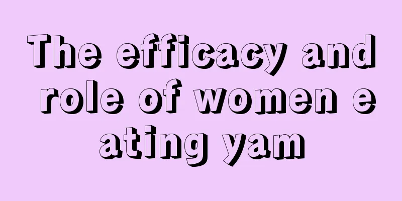 The efficacy and role of women eating yam