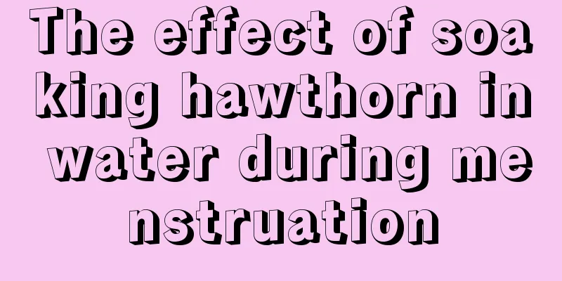 The effect of soaking hawthorn in water during menstruation