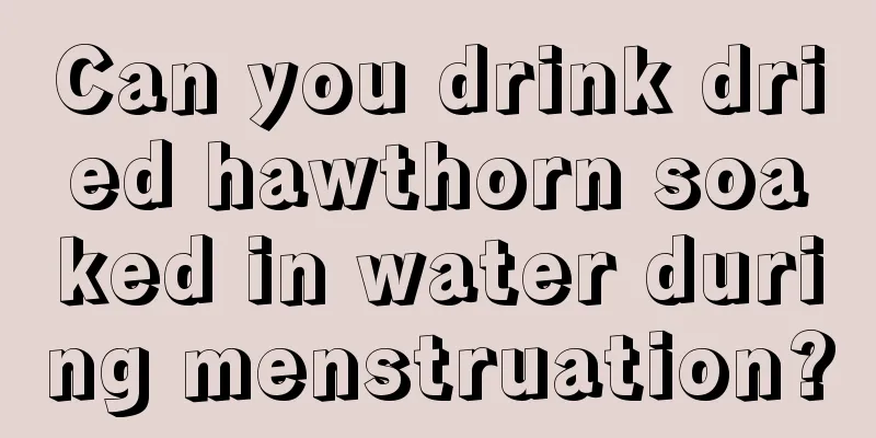 Can you drink dried hawthorn soaked in water during menstruation?