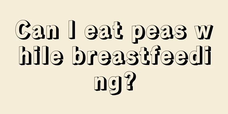 Can I eat peas while breastfeeding?