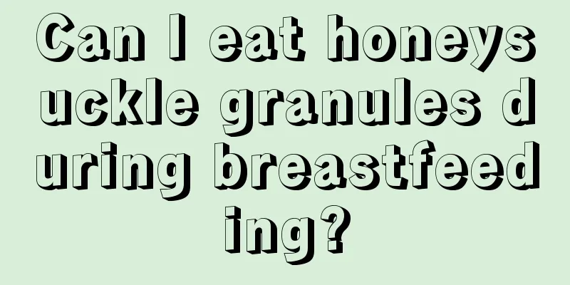 Can I eat honeysuckle granules during breastfeeding?