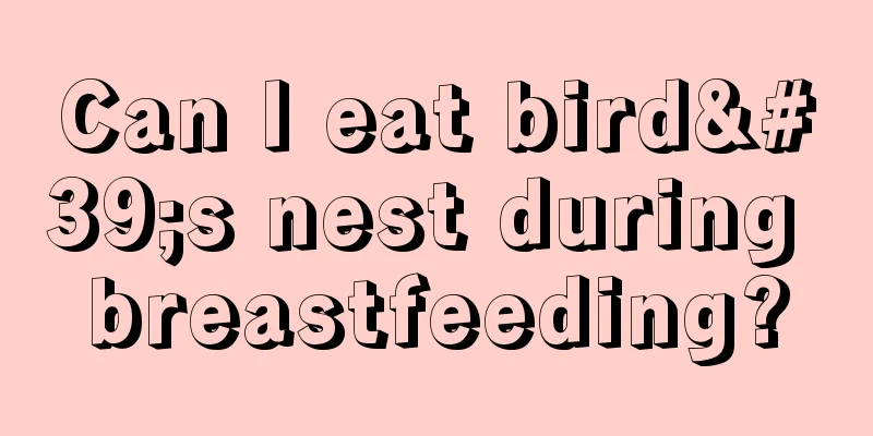 Can I eat bird's nest during breastfeeding?