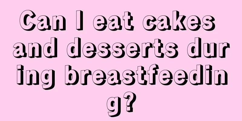 Can I eat cakes and desserts during breastfeeding?