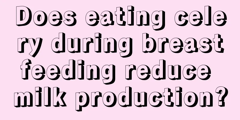 Does eating celery during breastfeeding reduce milk production?