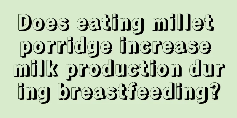 Does eating millet porridge increase milk production during breastfeeding?