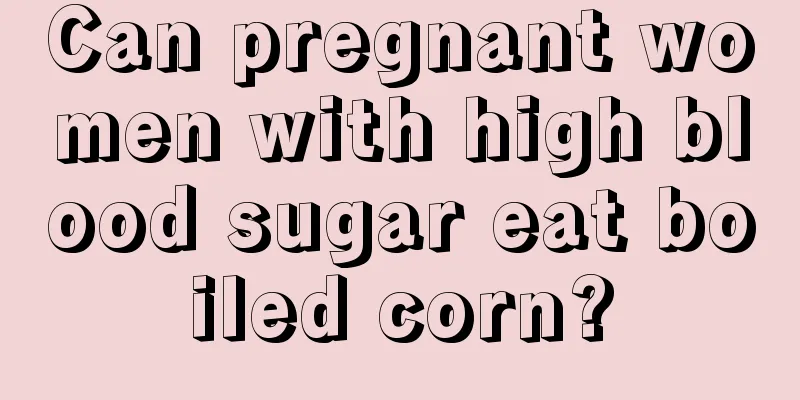 Can pregnant women with high blood sugar eat boiled corn?