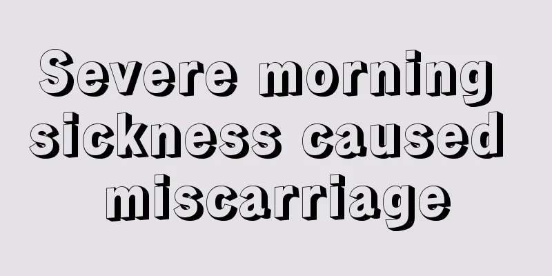 Severe morning sickness caused miscarriage