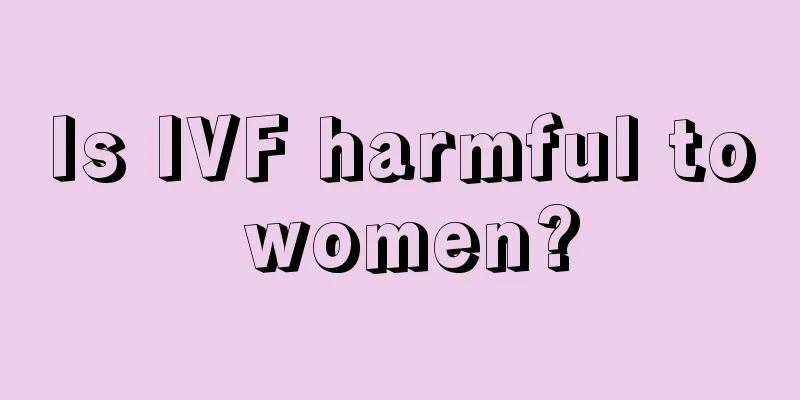 Is IVF harmful to women?