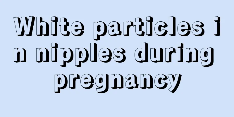 White particles in nipples during pregnancy