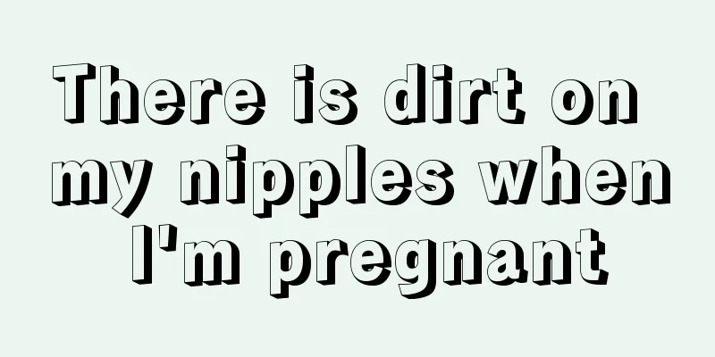 There is dirt on my nipples when I'm pregnant