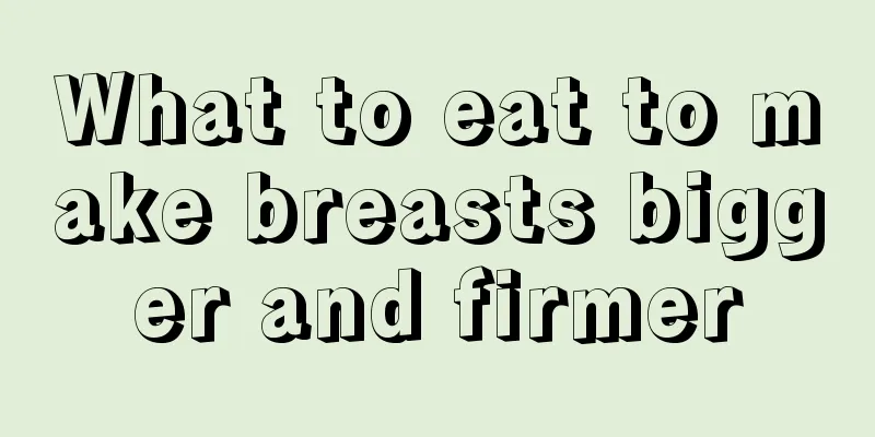 What to eat to make breasts bigger and firmer