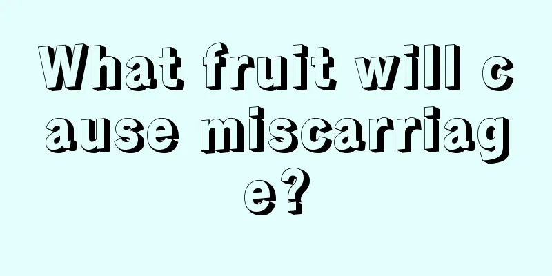 What fruit will cause miscarriage?