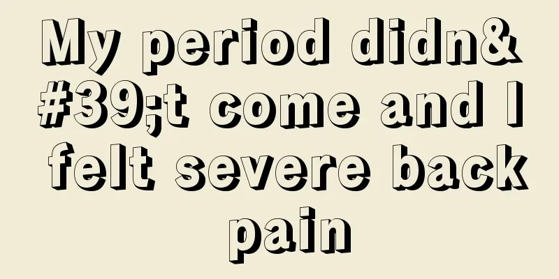 My period didn't come and I felt severe back pain