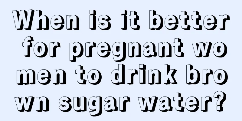 When is it better for pregnant women to drink brown sugar water?