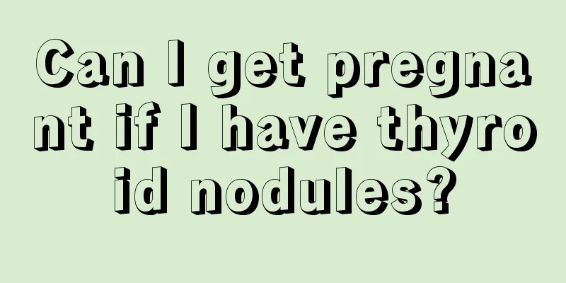 Can I get pregnant if I have thyroid nodules?