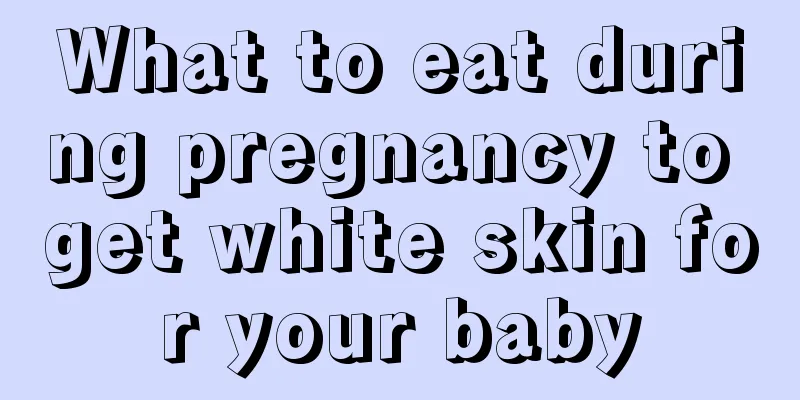 What to eat during pregnancy to get white skin for your baby