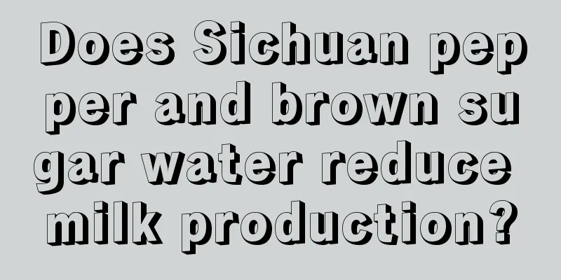 Does Sichuan pepper and brown sugar water reduce milk production?