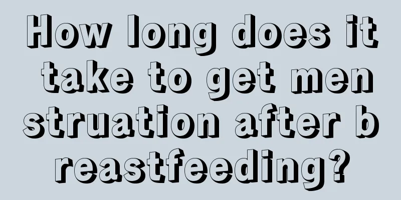 How long does it take to get menstruation after breastfeeding?