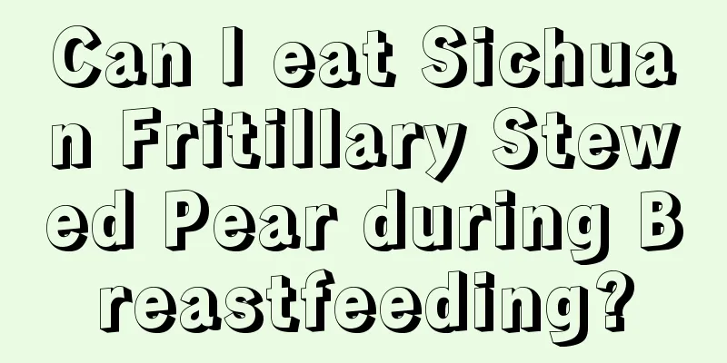 Can I eat Sichuan Fritillary Stewed Pear during Breastfeeding?