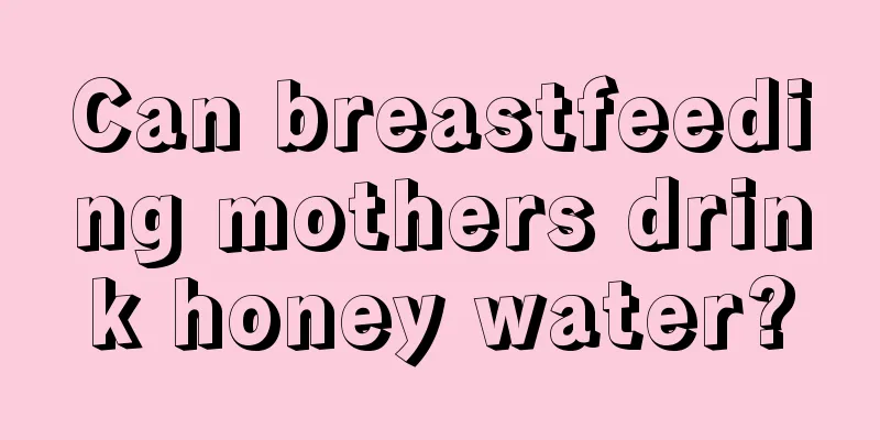 Can breastfeeding mothers drink honey water?