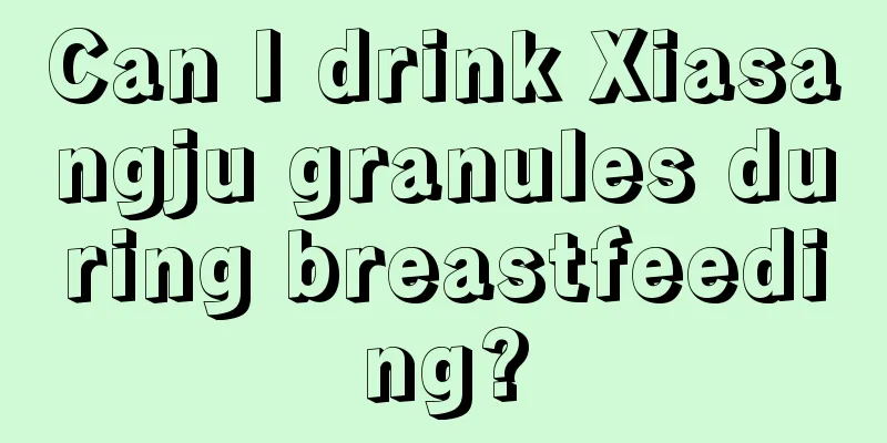 Can I drink Xiasangju granules during breastfeeding?