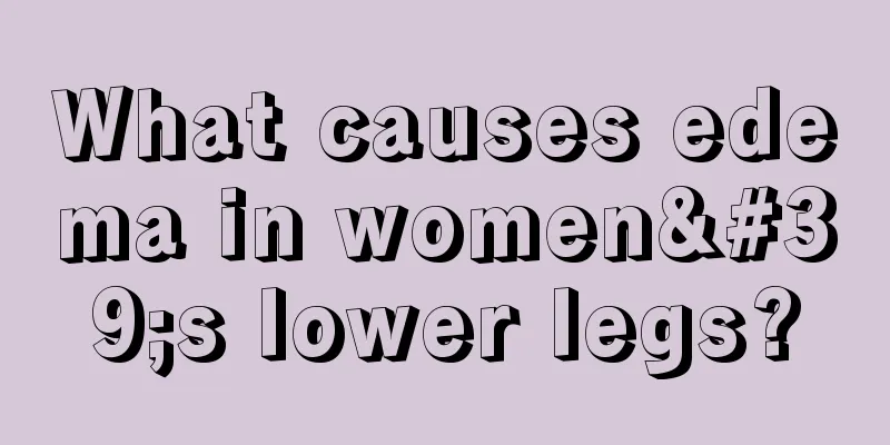 What causes edema in women's lower legs?