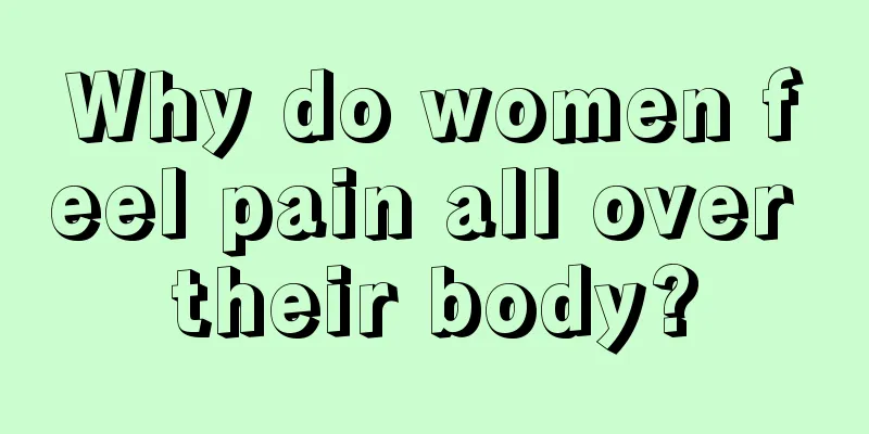 Why do women feel pain all over their body?