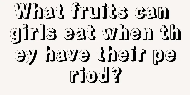 What fruits can girls eat when they have their period?