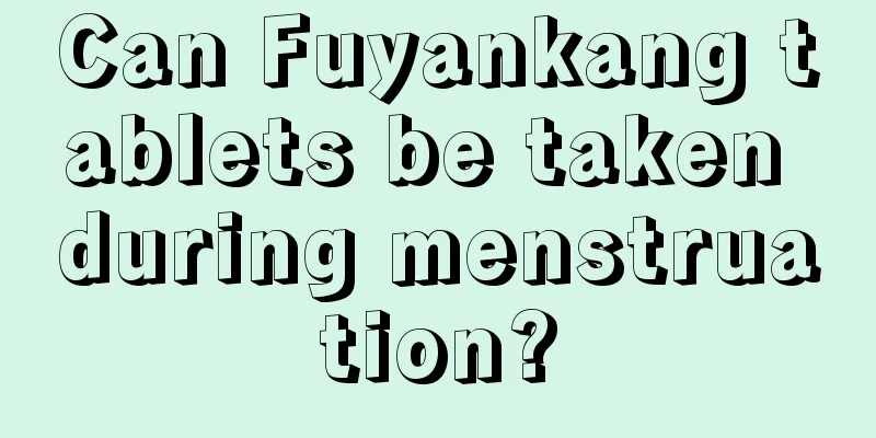 Can Fuyankang tablets be taken during menstruation?