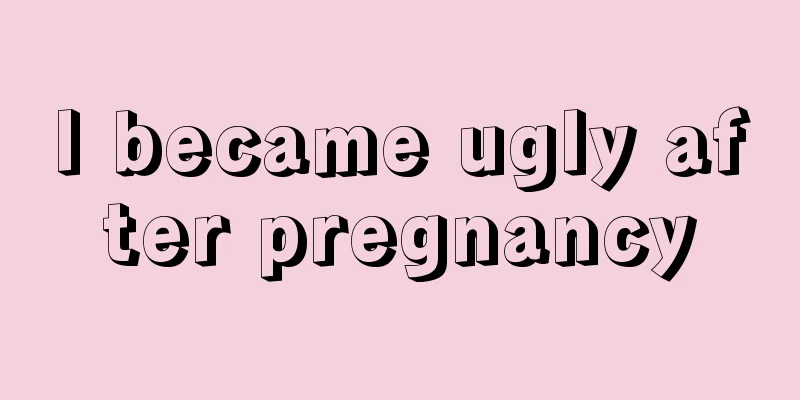 I became ugly after pregnancy