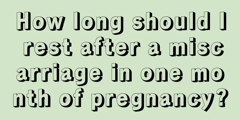 How long should I rest after a miscarriage in one month of pregnancy?