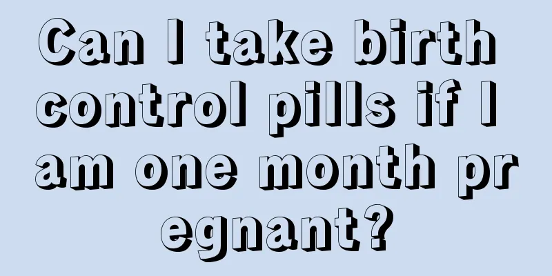 Can I take birth control pills if I am one month pregnant?