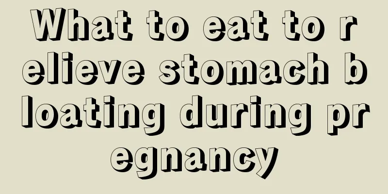 What to eat to relieve stomach bloating during pregnancy