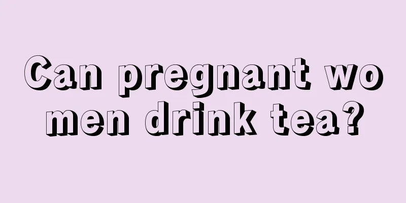 Can pregnant women drink tea?