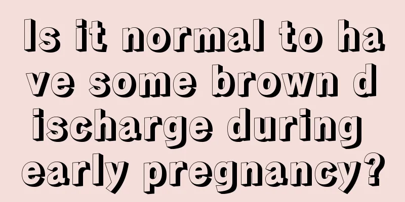 Is it normal to have some brown discharge during early pregnancy?