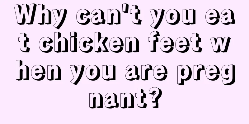 Why can't you eat chicken feet when you are pregnant?