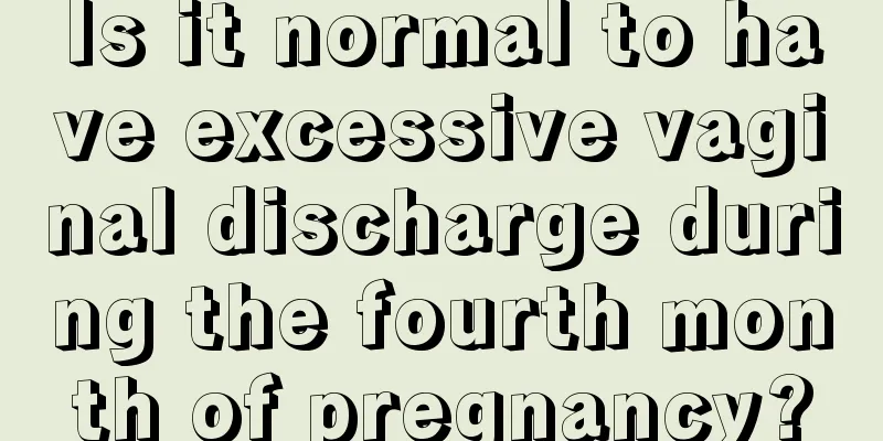 Is it normal to have excessive vaginal discharge during the fourth month of pregnancy?