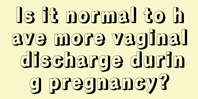 Is it normal to have more vaginal discharge during pregnancy?