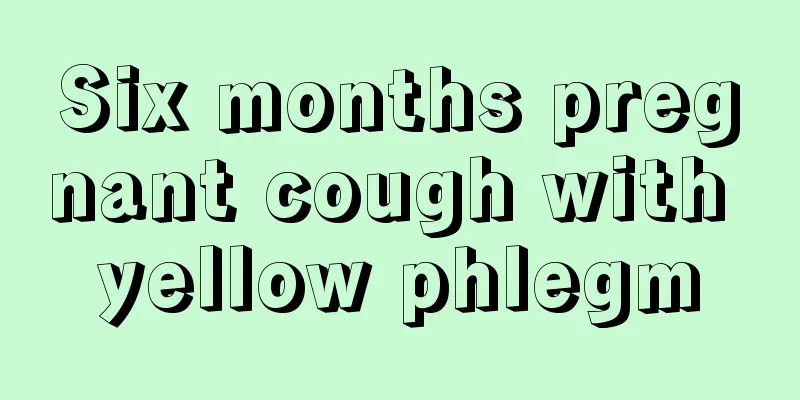 Six months pregnant cough with yellow phlegm