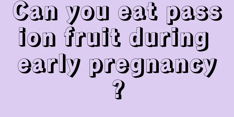 Can you eat passion fruit during early pregnancy?