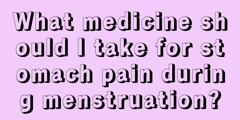 What medicine should I take for stomach pain during menstruation?