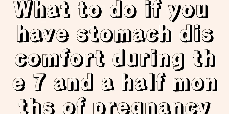 What to do if you have stomach discomfort during the 7 and a half months of pregnancy