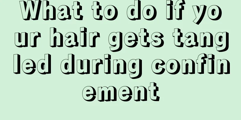 What to do if your hair gets tangled during confinement