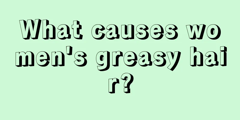 What causes women's greasy hair?