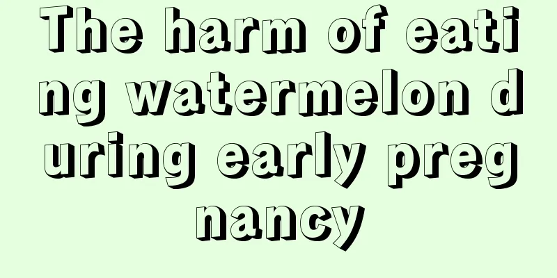 The harm of eating watermelon during early pregnancy