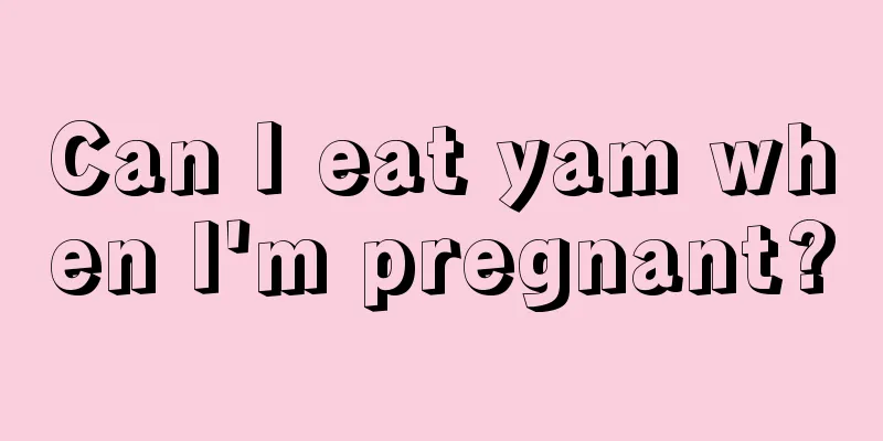 Can I eat yam when I'm pregnant?