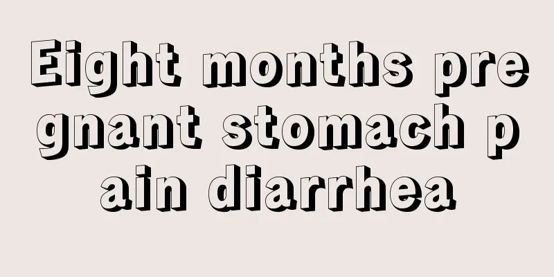 Eight months pregnant stomach pain diarrhea